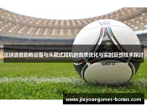 足球语音助教设备与头戴式耳机的音质优化与实时反馈技术探讨